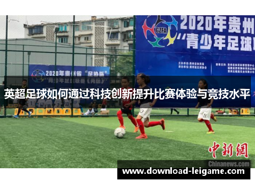 英超足球如何通过科技创新提升比赛体验与竞技水平