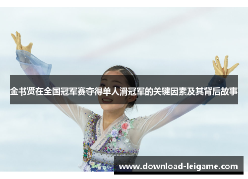 金书贤在全国冠军赛夺得单人滑冠军的关键因素及其背后故事