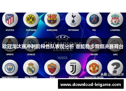 欧冠淘汰赛冲刺阶段各队表现分析 谁能稳步晋级决赛舞台