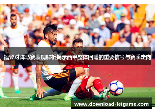 福登对阵马赛表现解析揭示西甲整体回暖的重要信号与赛季走向
