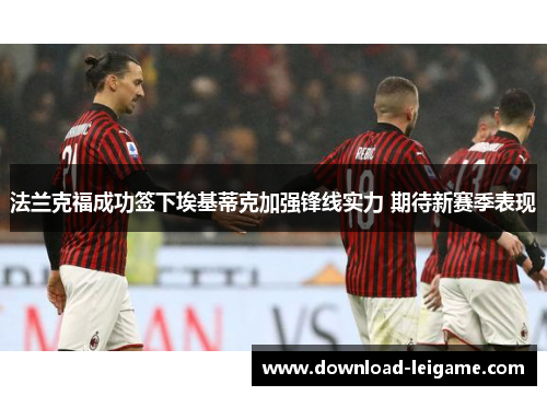 法兰克福成功签下埃基蒂克加强锋线实力 期待新赛季表现