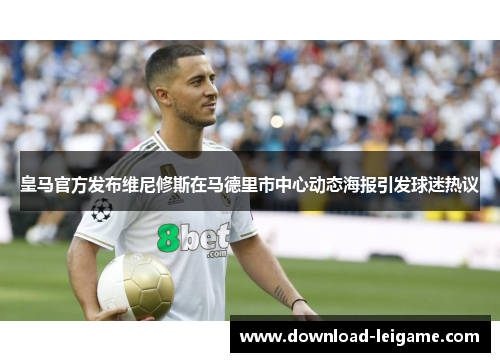 皇马官方发布维尼修斯在马德里市中心动态海报引发球迷热议