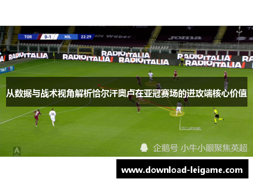 从数据与战术视角解析恰尔汗奥卢在亚冠赛场的进攻端核心价值 从数据与战术视角解析恰尔汗奥卢在亚冠赛场的进攻端核心价值